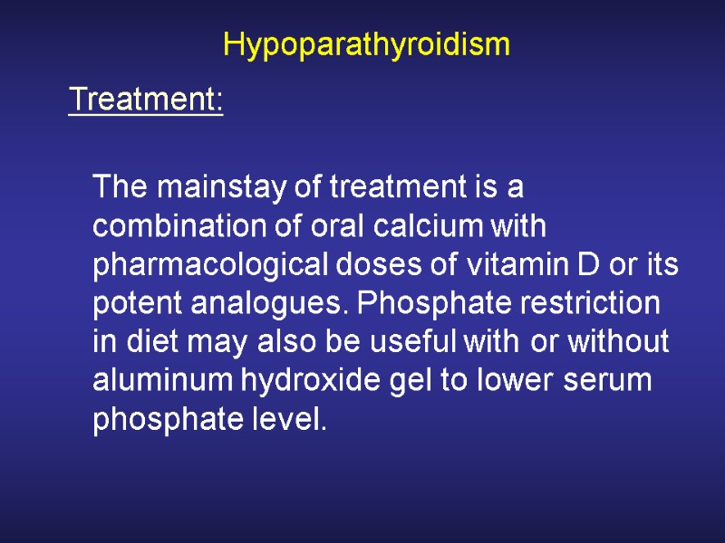 Hypoparathyroidism  The mainstay of treatment is a combination of oral calcium with pharmacological